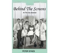 Behind the Screens at the City General Hospital Sykes, Peter (Auteur)