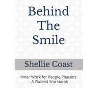 Behind The Smile: Inner Work for People Pleasers - A Guided Workbook