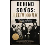 Behind the Songs: Fleetwood Mac: The Stories Behind 30 Classic Songs