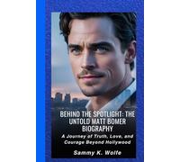 BEHIND THE SPOTLIGHT: THE UNTOLD MATT BOMER BIOGRAPHY: A Journey of Truth, Love, and Courage Beyond Hollywood