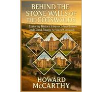 BEHIND THE STONE WALLS OF THE COTSWOLDS: Exploring Historic Houses, Manor Homes, and Grand Estates Across the Cotswolds