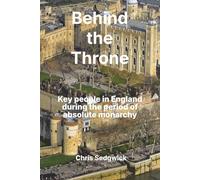 Behind the Throne: Key people in England during the period of absolute monarchy (886 - 1688)