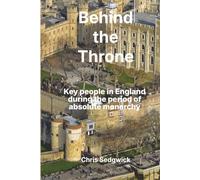 Behind the Throne: Key people in England during the period of absolute monarchy (886 - 1688)