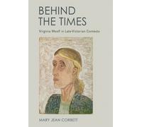 Behind The Times : Virginia Woolf In Late-Victorian Contexts