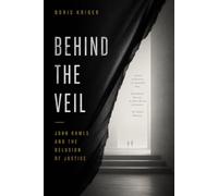 BEHIND THE VEIL: JOHN RAWLS AND THE DELUSION OF JUSTICE