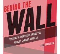 Behind The Wall: Lessons in Leadership Inside the Worlds Largest Retailer