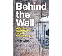 Behind the Wall: My Brother, My Family and Hatred in East Germany