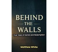 Behind the Walls: True Tales of Denial and Redemption