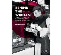 Behind The Wireless: A History Of Early Women At The Bbc (Paperback) Kate Murphy, (Auteur)
