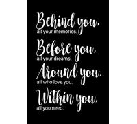 Behind you, all your memories. Before you, all your dreams. Around you, all who love you. Within you, all you need.: 6x9 inch lined journal with inspirational quotes