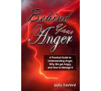 Behind Your Anger: A Practical Guide to Understanding Anger, Why We get Angry, and How to Manage It