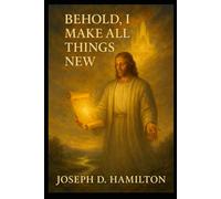 Behold, I Make All Things New: A Five Act Play of Revelation 21:5
