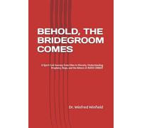 BEHOLD, THE BRIDEGROOM COMES: A Spirit-Led Journey from Eden to Eternity: Understanding Prophecy, Hope, and the Return of JESUS CHRIST