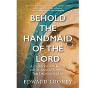 Behold the Handmaid of the Lord : A 10-Day Personal Retreat with St. Louis de Montfort's True Devotion to Mary Fr Edward Looney , Foreword by Leo Patalinghug (Auteur)