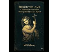 Behold the Lamb: A Messianic Consecration Through Saint John the Baptist