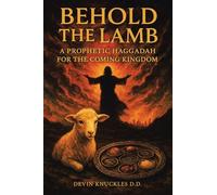 Behold the Lamb: A Prophetic Haggadah for the Coming Kingdom
