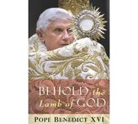 Behold the Lamb of God Pope Benedict Xvi (Auteur)