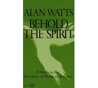 Behold the Spirit; A Study in the Necessity of Mystical Religion Alan Wilson Watts (Auteur)
