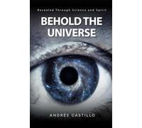 BEHOLD THE UNIVERSE: Revealed Through Science and Spirit