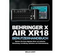 Behringer X AIR XR18 Benutzerhandbuch: Mastern Sie Ihren digitalen Mixer mit einfacher Einrichtung, Live-Mixing, Aufnahme und Fehlerbehebung