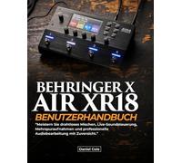 BEHRINGER X AIR XR18 BENUTZERHANDBUCH: Meistern Sie drahtloses Mischen, Live-Soundsteuerung, Mehrspuraufnahmen und professionelle Audiobearbeitung mit Zuversicht.