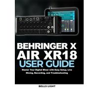 Behringer X AIR XR18 user guide: Master Your Digital Mixer with Easy Setup, Live Mixing, Recording, and Troubleshooting