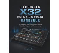 BEHRINGER X32 DIGITAL MIXING CONSOLE HANDBOOK: A Guide to Setup, Mixing Workflows, Stage-Box Integration and Troubleshooting