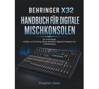 BEHRINGER X32 HANDBUCH FÜR DIGITALE MISCHKONSOLEN: Der unabhängige Leitfaden zu Einrichtung, Mixing-Workflows, Stage-Box-Integration und Fehlerbehebung