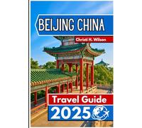 BEIJING CHINA Travel Guide 2025: Insider Tips, Cultural Highlights, Local Food Spots, and Essential Planning Advice for an Unforgettable Trip