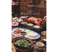 Beijing Cuisine - Book 1: 100 classics from the capital's table: Peking duck, zhajiangmian, dumplings, and Beijing-style hot pot
