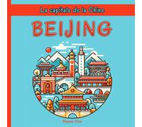 Beijing - La Capitale De La Chine: Une Exploration Complète Des Quartiers, Des Monuments Historiques, De La Cuisine Et De La Culture De La Ville Chinoise