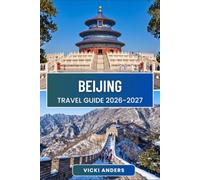 BEIJING Travel Guide 2026-2027: Neighborhoods, Imperial Landmarks, and Great Wall Day Trips That Bring the City to Life
