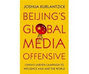 Beijings Global Media Offensive - Kurlantzick Joshua Senior Fellow Senior Fellow Council on Foreign Relations - Oxford University Press Inc - Livre en Ang Kurlantzick Joshua Senior Fellow Senior Fello