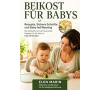 BEIKOST FÜR BABYS: Rezepte, Sichere Schnittformen und Baby-led Weaning: Der praktische und beruhigende Ratgeber zur klassischen Beikost dem Baby-led Weaning und dem gemischten Ansatz