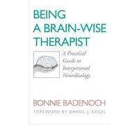 Being a Brain-Wise Therapist: A Practical Guide to Interpersonal Neurobiology