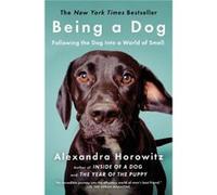 Being a Dog Following the Dog Into a World of Smell by Alexandra Horowitz Alexandra Horowitz (Auteur)