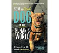 Being A (Good) Dog In The Human's World: Understanding the Psychology of Misbehaving Dogs and Why Yours Cowers, Growls and Bites