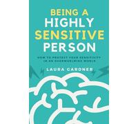 Being A Highly Sensitive Person: How to Protect Your Sensitivity in an Overwhelming World