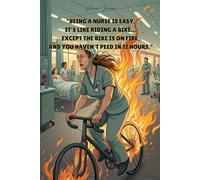 Being a nurse is easy, it’s like riding a bike, except the bike is on fire and you haven't peed in 12 hours: Funny Nurse Journal, Lined Notebook, 100 Pages, (6 x 9 in)