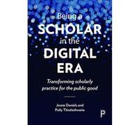 Being a Scholar in the Digital Era: Transforming Scholarly Practice for the Public Good - [Version Originale] Inconnu (Auteur)