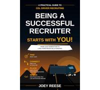 Being a Successful Recruiter Starts with YOU!: A Practical Guide to Recruiting Commercial Class A CDL Drivers