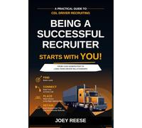Being a Successful Recruiter Starts with YOU!: A Practical Guide to Recruiting Commercial Class A CDL Drivers