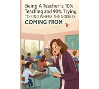 Being a teacher is 10% teaching and 90% trying to find where the noise is coming from: Funny Teacher Journal, Lined Notebook, 100 Pages, (6 x 9 in)