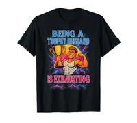 Being A Trophy Husband is Exhausting Funny Marriage Gym T-Shirt