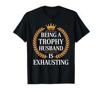 Being A Trophy Husband is Exhausting Funny Marriage Humor T-Shirt