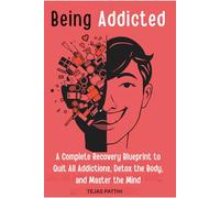 Being Addicted: A Complete Recovery Blueprint to Quit All Addictions, Detox the Body, and Master the Mind End the Cycle. Cleanse Your Body. Conquer Your Mind