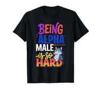 Being Alpha Male is So Hard Blagues Mèmes |- T-Shirt