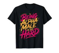 Being Alpha Male is So Hard Blagues Mèmes |- T-Shirt
