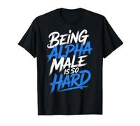 Being Alpha Male is So Hard Blagues Mèmes - T-Shirt