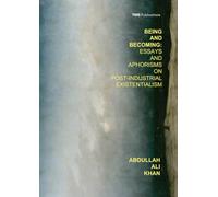 Being and Becoming: Essays and Aphorisms on Post-Industrial Existentialism
